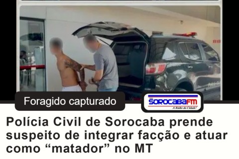 Polícia Civil de Sorocaba prende suspeito de integrar facção e atuar como “matador” no MT