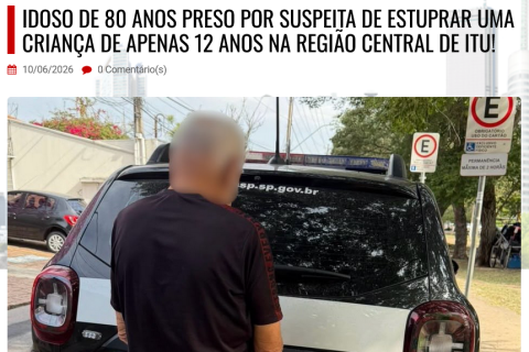 Polícia Civil prende idoso de 80 anos suspeito de estupro contra criança de 12 anos em Itu